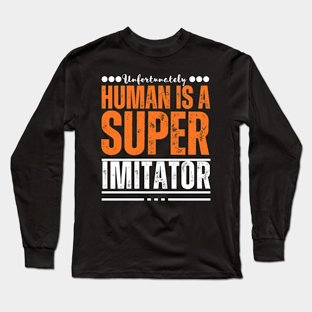 Unfortunately, human being is a super imitator Long Sleeve T-Shirt by TRACHLUIM